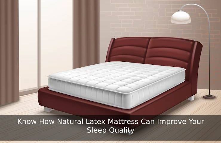 Natural Latex Mattress Can Improve Your Sleep Quality 